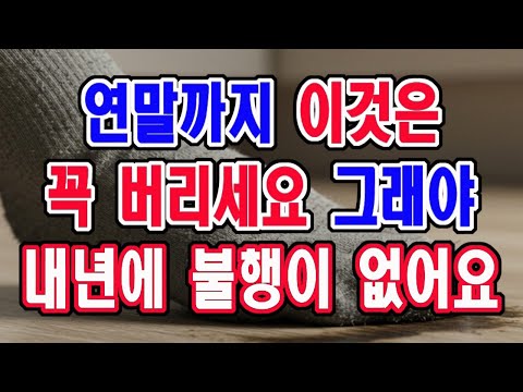 늦어도 연말까지 이것은 꼭 버리세요. 그래야 내년 한해 불행이 없습니다.