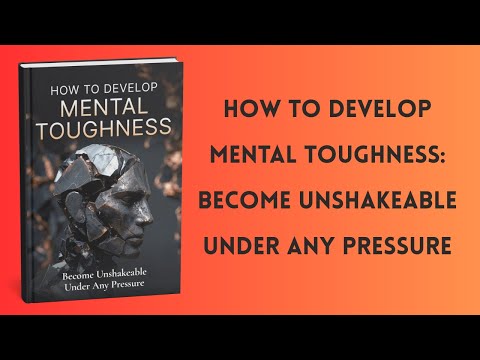 How to Develop Mental Toughness: Become Unshakeable Under Any Pressure