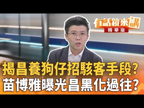 揭#昌養狗仔招#駭客手段？#苗博雅曝光昌黑化過往？｜苗博雅 陳柏惟｜吳安琪｜【#有話鏡來講】20251014