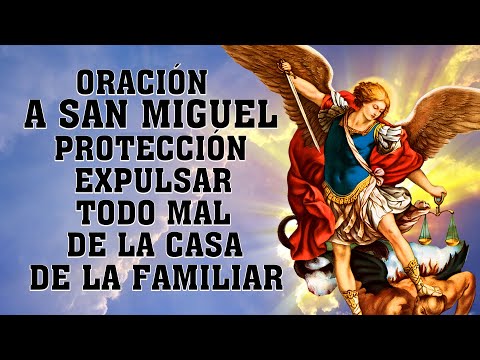ORACIÓN A SAN MIGUEL ARCÁNGEL DE PROTECCIÓN,CONTRA LOS ENEMIGOS Y EXPULSAR TODO MAL DE LA CASA FAMIL