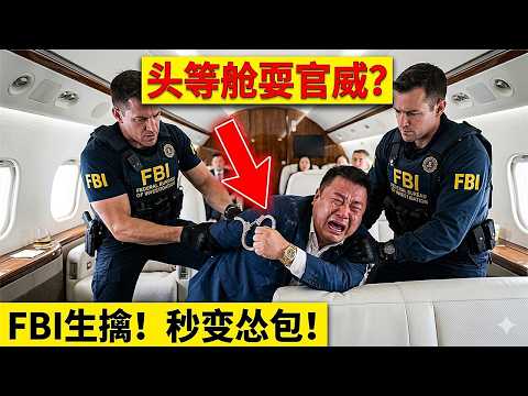 头等舱耍官威被FBI当场铐走！北京富商吓哭惨叫“误会”，秒变怂包面临坐牢…