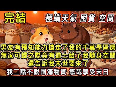 【完結/囤資】《末日开局先囤3万立方米》男友有預知能力，搶走了我的學區房，無家可歸之際竟有道士給了我隨身空間，還告訴我末世要來了，我二話不說屯滿物資，悠哉享受末日#末世 #小說 #完结文 #末日