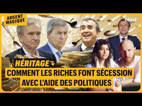 HÉRITAGE : COMMENT LES RICHES FONT SÉCESSION, AVEC L'AIDE DES POLITIQUES