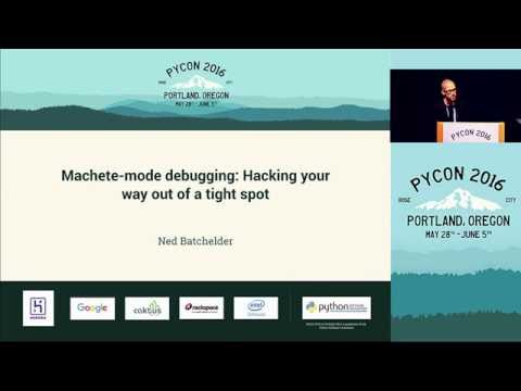 Ned Batchelder - Machete-mode debugging: Hacking your way out of a tight spot - PyCon 2016