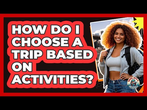 How Do I Choose A Trip Based On Activities?