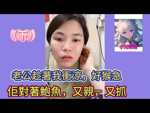老公趁著我衝涼時候，好猴急（下集）最新直播 #小元姐姐 #粵語