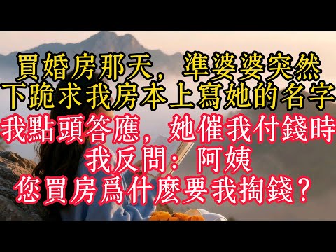買婚房那天，準婆婆突然下跪求我房本上寫她的名字，我點頭答應，她催我付錢時我反問：阿姨，您買房為什麼要我掏錢？