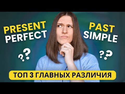 В чем разница между PAST SIMPLE и PRESENT PERFECT? Топ 3 главных различия