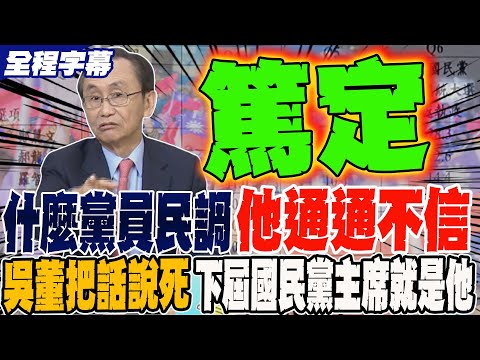 《全程字幕》什麼黨員民調 數據分析它他通通不信 吳董把話說死 "下屆國民黨主席就是他"