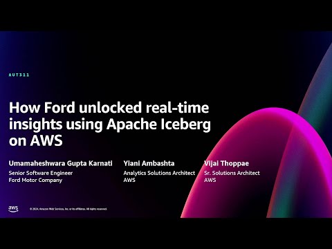 AWS re:Invent 2024 - How Ford unlocked real-time insights using Apache Iceberg on AWS (AUT311)