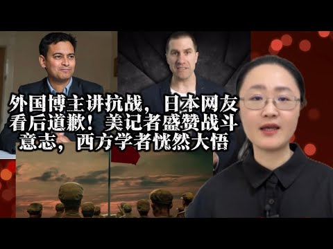 外国博主讲历史，日本网友看后道歉！美记者盛赞，西方学者恍然大悟