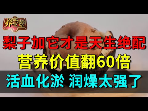 2025最新｜ 2000年来首公开：梨子加吃它才是天生绝配，营养价值翻60倍，活血化淤、润燥太强了【养生堂】