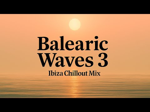 Balearic Waves 3 β’ Ultimate Ibiza Chillout Mix | Sunset Lounge β’ Deep Balearic, Chill & Beach Vibes