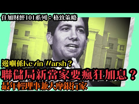 聯儲局新當家要瘋狂加息?邊嗰係Kevin Warsh?最年輕聯儲局理事兼大摩前銀行家 #格致策略