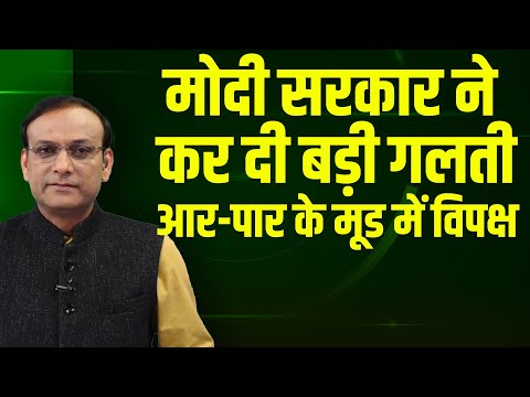 Modi Sarkar ने कर दी बड़ी गलती | आर-पार के मूड में विपक्ष | Kharge | Sonia Gandhi | Akhilesh