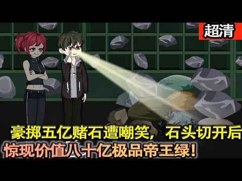 沙雕動畫【我豪擲五億賭石，卻被衆人嘲笑。下秒石頭切開，驚現價值八十億的極品帝王綠！】#乖仔动画