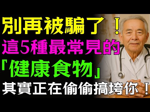 【張明浩醫師】55歲以上必看！你每天吃的5種「健康食物」，正偷偷破壞你的腎臟、心臟和記憶力！