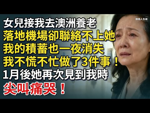 女兒接我去澳洲養老，落地機場卻聯絡不上她，我的積蓄也一夜消失，我不慌不忙做了3件事！ 1月後她再次見到我時，徹底嚇癱！【康養人生道】 #康養人生道 #上了年紀該明白的事 #養老 #聰明老人 #長壽秘密