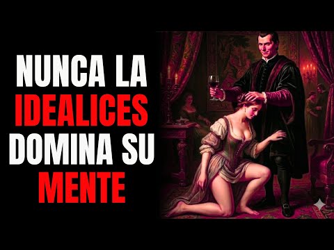 Machiavelli's Psychology - Never IDEALIZE a WOMAN (GO and DOMINATE her MIND!)