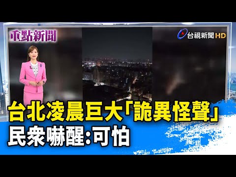 台北凌晨巨大「詭異怪聲」 民眾嚇醒:可怕【重點新聞】-20250217