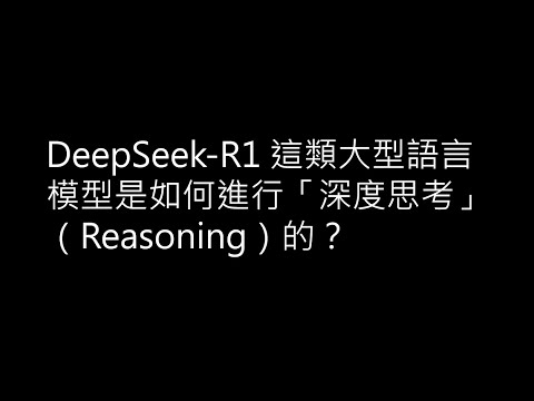 【生成式AI時代下的機器學習(2025)】第七講：DeepSeek-R1 這類大型語言模型是如何進行「深度思考」（Reasoning）的？