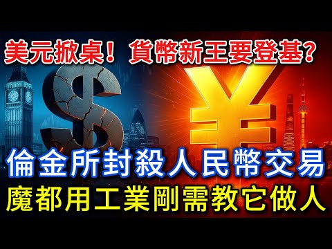 美元掀桌！倫金所封殺人民幣交易，魔都用工業剛需教它做人，貨幣新王要登基？