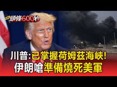 川普再派陸戰隊「已掌握荷姆茲海峽」!伊朗嗆:準備燒死美軍【頭條600秒】