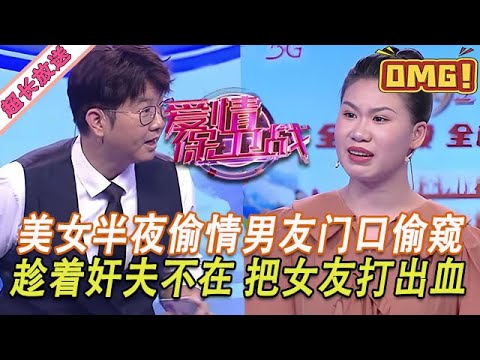 超長放送【愛情保衛戰】美女半夜偷情男友躲門口偷窺！趁著奸夫上廁所不在，沖進去把女友打出血！#情感
