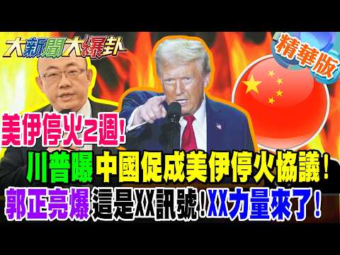 美伊停火2週!川普曝中國促成美伊停火協議!郭正亮爆這是XX訊號!XX力量來了!【大新聞大爆卦】精華版2@大新聞大爆卦HotNewsTalk