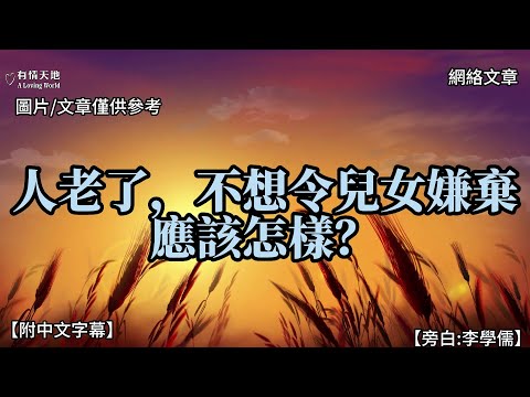 人老了，不想令兒女嫌棄，應該怎樣？【李學儒 旁白】網絡文章 | A Loving World | 有緣相聚 | 有情天地 | 電台節目重溫【附中文字幕】【粵語】