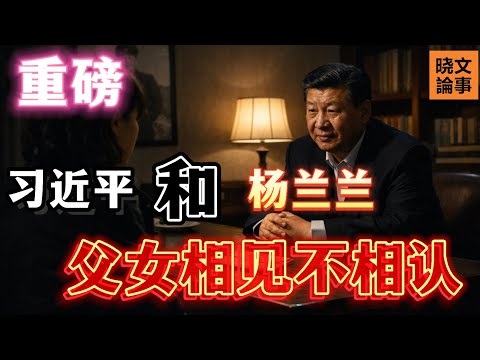 重磅：習近平和被委託趙樂際用替身換回的私生女楊蘭蘭相見了，卻不敢認！