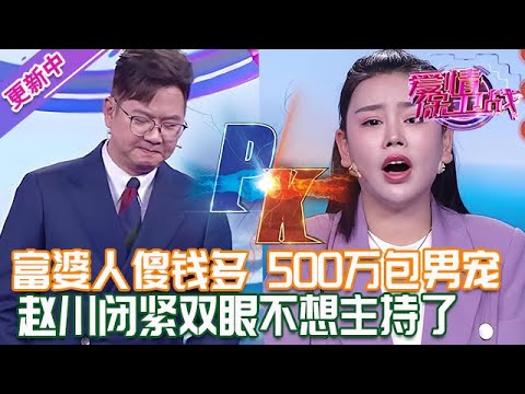 更新中【愛情保衛戰】富婆花500萬包養男寵！趙川緊閉雙眼不想主持了，取消節目流程把嘉賓趕走！#情感