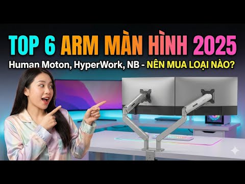 TOP 6 Arm Màn Hình Tốt Nhất 2025 | Human Motion, HyperWork, NB - Nên Mua Loại Nào?