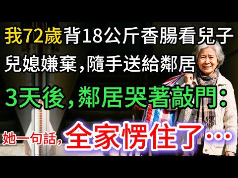 我72歲，背18公斤香腸看兒子，兒媳嫌棄送鄰居，3天後，鄰居卻哭著敲門，全家愣住…