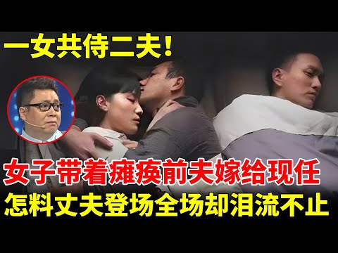 一女共侍二夫！女子带着瘫痪前夫嫁给现任，怎料丈夫一登场却引全场泪流不止【王芳王为念访谈】