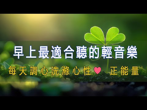 早上最適合聽的輕音樂 🎶 大自然清澈,美妙的音樂 - 每天調心洗滌心性♬❤♫ 正能量,早晨音樂無廣告