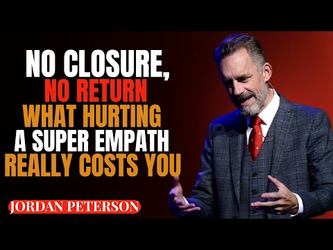 NO CLOSURE, NO RETURN: WHAT HURTING A SUPER EMPATH REALLY COSTS YOU || JORDANPETERSON SPEECH