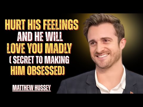 Hurt His Feelings And He Will LOVE You Madly (Secret To Making Him Obsessed)| Matthew Hussey