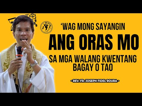 'WAG MONG SAYANGIN ANG ORAS MO SA MGA WALANG KWENTANG BAGAY O TAO || HOMILY || FR. FIDEL ROURA