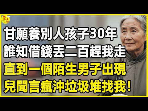 我65歲，甘願養別人孩子30年，誰知借錢丟二百趕我走，直到一個陌生男子出現，兒聞言瘋沖垃圾堆找我！#中老年生活 #為人處世 #生活經驗 #情感故事 #幸福人生 #上了年紀該明白的事