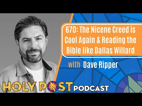670: The Nicene Creed is Cool Again & Reading the Bible like Dallas Willard with Dave Ripper