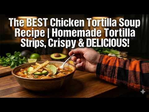 Flannel-Style Chicken Tortilla Soup with Homemade Tortilla Strips