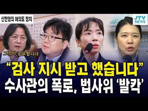 (신현영 여의도정치) "검사 지시 받고 했습니다" ... 이주연 수사관의 폭로, 법사위 '발칵'