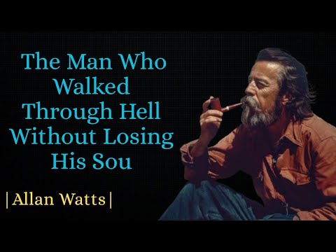 The Man Who Walked Through Hell Without Losing His Soul | Alan Watts