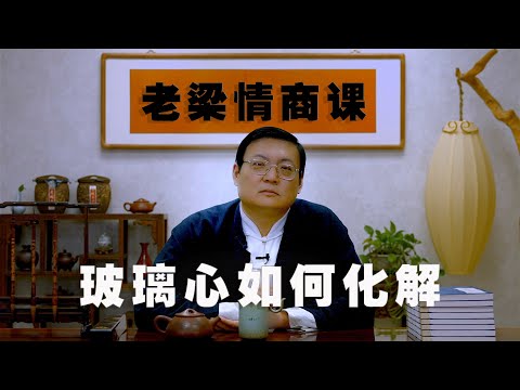 老梁情商课：玻璃心扎伤别人 也容易扎伤自己 如何化解玻璃心