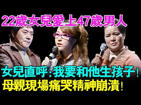 22岁女儿爱上47岁男人！女儿直呼：我要和他生孩子！母亲听后现场痛哭精神崩溃！【幸福调解室】