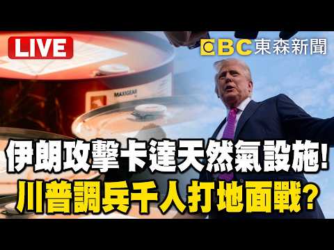 🔴直播/戰爭重大升級「伊朗攻擊卡達最大天然氣設施」!川普擬加派數千人恐「登陸伊朗」調兵打地面戰!?