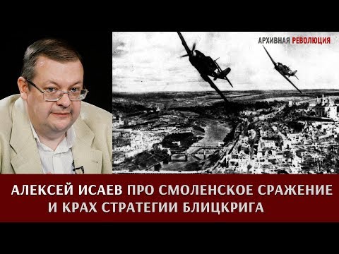 Алексей Исаев про Смоленское сражение и крах стратегии блицкрига