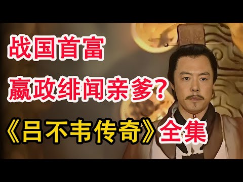秦始皇背后的男人，一代权相吕不韦的传奇人生；一口气看完《吕不韦传奇》全集