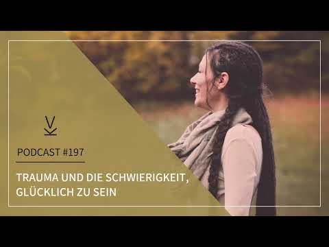 Trauma und die Schwierigkeit, glücklich zu sein // Podcast #197